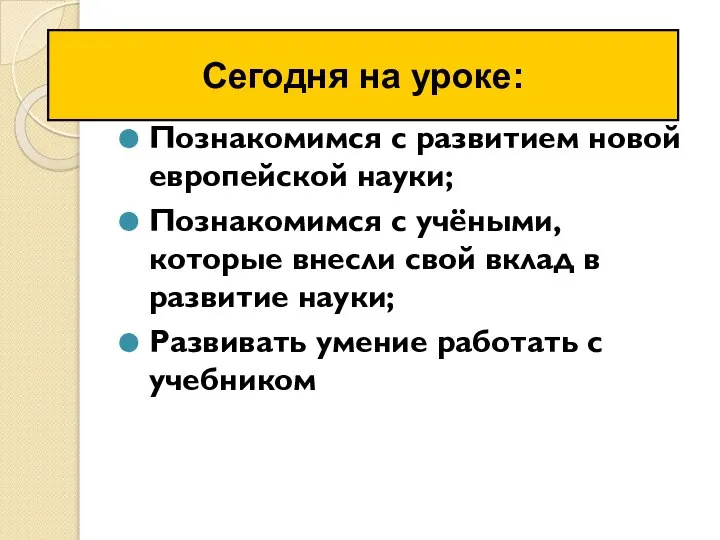 Познакомимся с развитием новой европейской науки; Познакомимся с учёными, которые внесли свой