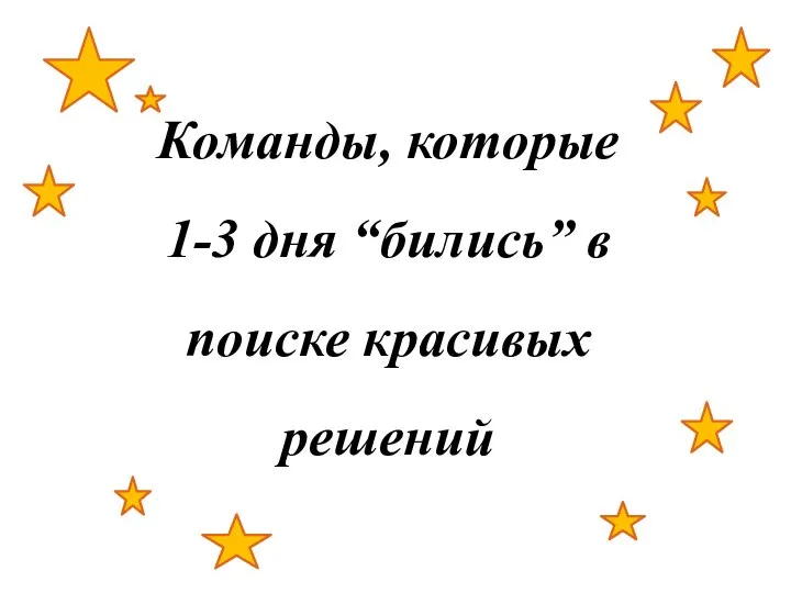 Команды, которые 1-3 дня “бились” в поиске красивых решений