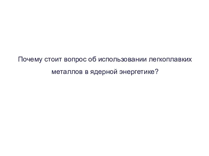 Почему стоит вопрос об использовании легкоплавких металлов в ядерной энергетике?