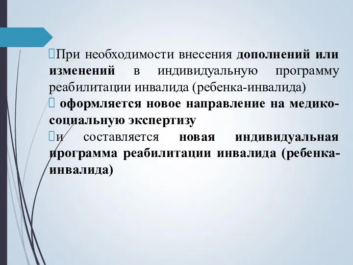 При необходимости внесения дополнений или изменений в индивидуальную программу реабилитации инвалида (ребенка-инвалида)