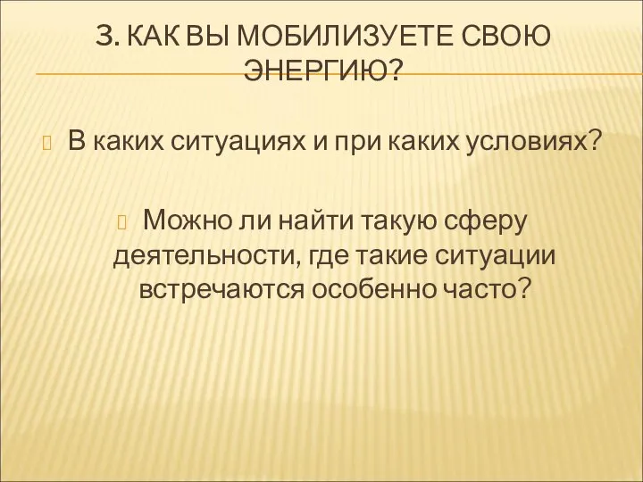 3. КАК ВЫ МОБИЛИЗУЕТЕ СВОЮ ЭНЕРГИЮ? В каких ситуациях и при каких