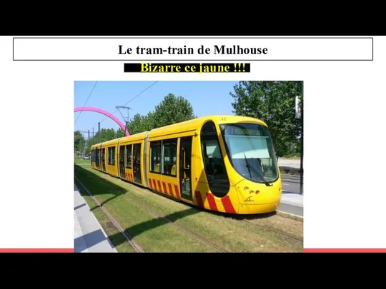 Le tram-train de Mulhouse Bizarre ce jaune !!!