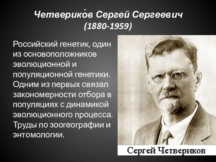 Четверико́в Сергей Сергеевич (1880-1959) Российский генетик, один из основоположников эволюционной и популяционной