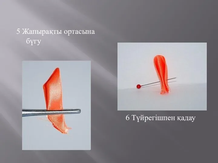 5 Жапырақты ортасына бүгу 6 Түйрегішпен қадау