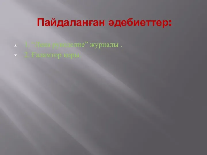 Пайдаланған әдебиеттер: 1. “Лена рукоделие” журналы . 2. Ғаламтор қоры.