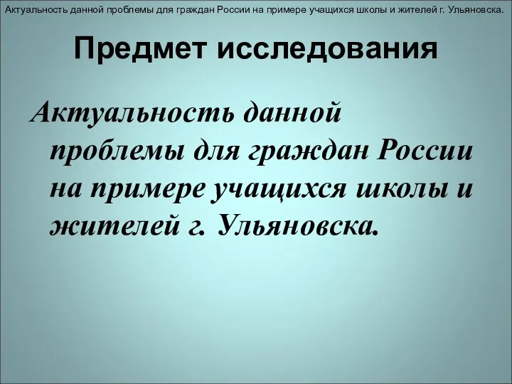 Предмет исследования Актуальность данной проблемы для граждан России на примере учащихся школы