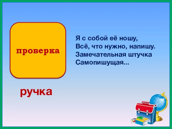 проверка Я с собой её ношу, Всё, что нужно, напишу. Замечательная штучка Самопишущая... ручка