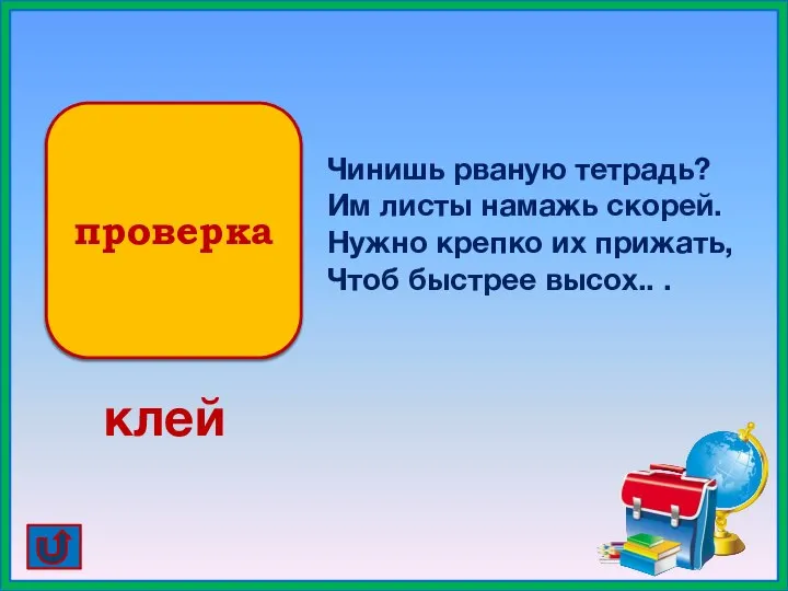 проверка Чинишь рваную тетрадь? Им листы намажь скорей. Нужно крепко их прижать,