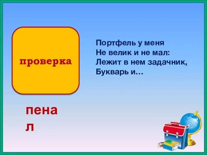 проверка Портфель у меня Не велик и не мал: Лежит в нем задачник, Букварь и… пенал