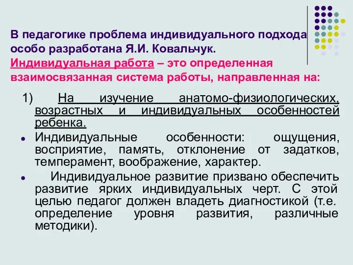 В педагогике проблема индивидуального подхода особо разработана Я.И. Ковальчук. Индивидуальная работа –