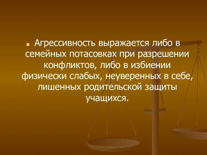 Агрессивность выражается либо в семейных потасовках при разрешении конфликтов, либо в избиении