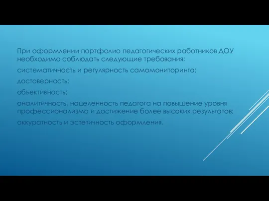 При оформлении портфолио педагогических работников ДОУ необходимо соблюдать следующие требования: систематичность и