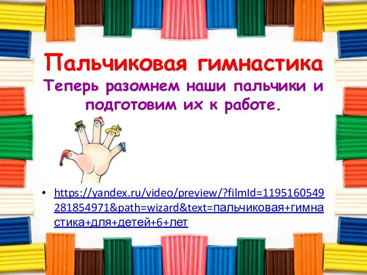 Пальчиковая гимнастика Теперь разомнем наши пальчики и подготовим их к работе. https://yandex.ru/video/preview/?filmId=1195160549281854971&path=wizard&text=пальчиковая+гимнастика+для+детей+6+лет