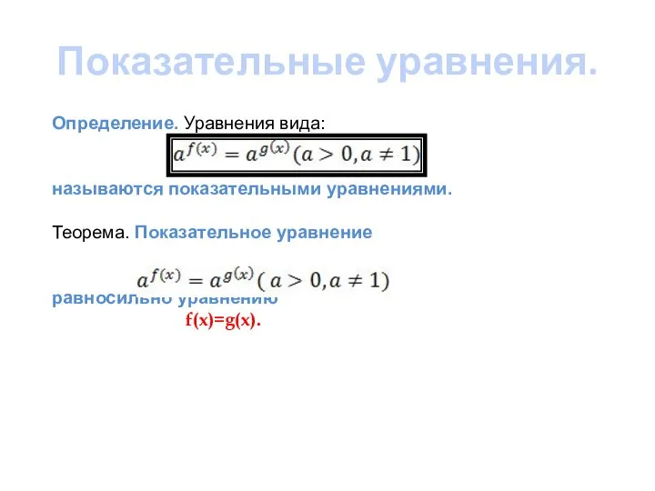 Показательные уравнения. Определение. Уравнения вида: называются показательными уравнениями. Теорема. Показательное уравнение равносильно уравнению f(x)=g(x).