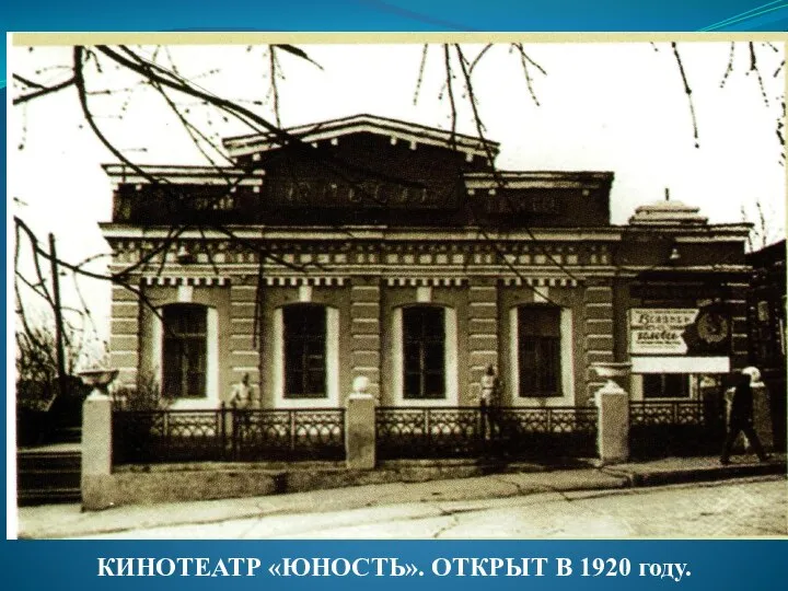 КИНОТЕАТР «ЮНОСТЬ». ОТКРЫТ В 1920 году.