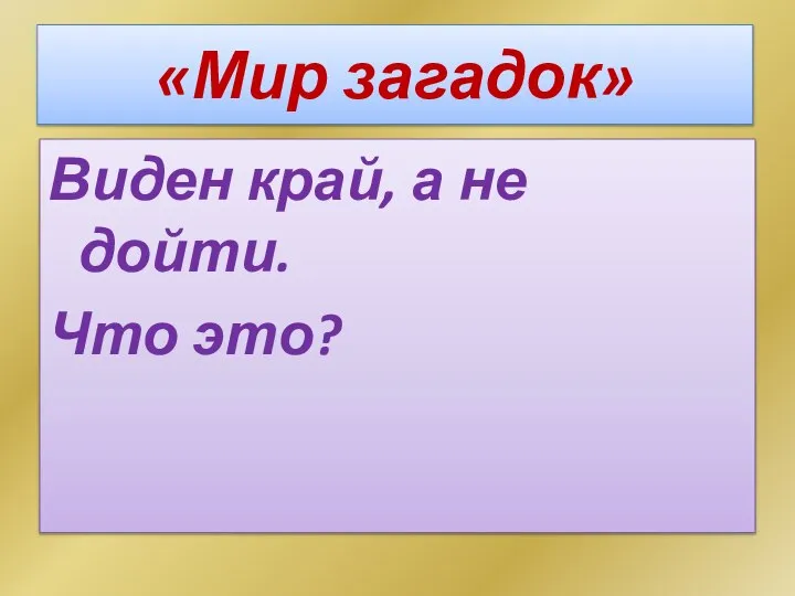 «Мир загадок» Виден край, а не дойти. Что это?