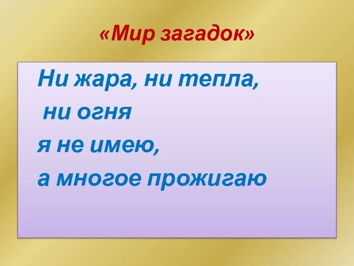 «Мир загадок» Ни жара, ни тепла, ни огня я не имею, а многое прожигаю