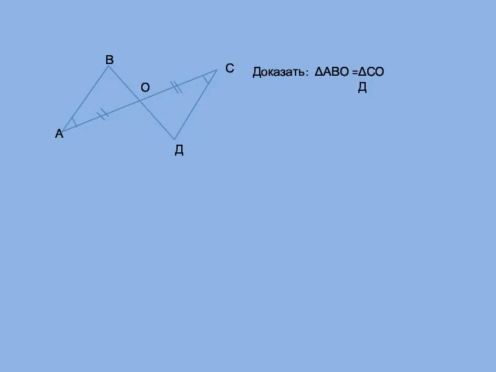 А В О С Д Доказать: ΔАВО = ΔСОД