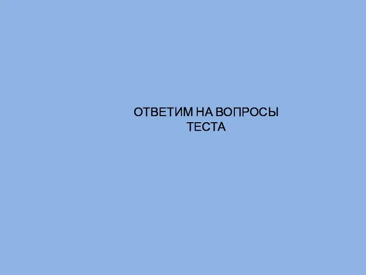 ОТВЕТИМ НА ВОПРОСЫ ТЕСТА