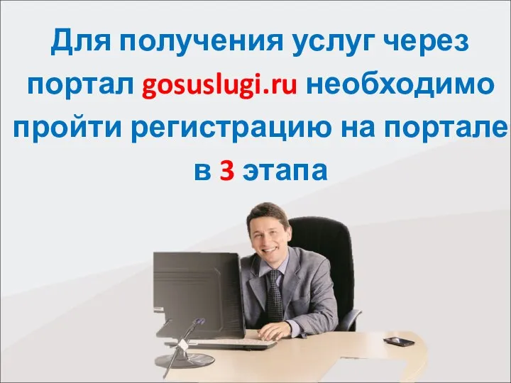 Для получения услуг через портал gosuslugi.ru необходимо пройти регистрацию на портале в 3 этапа