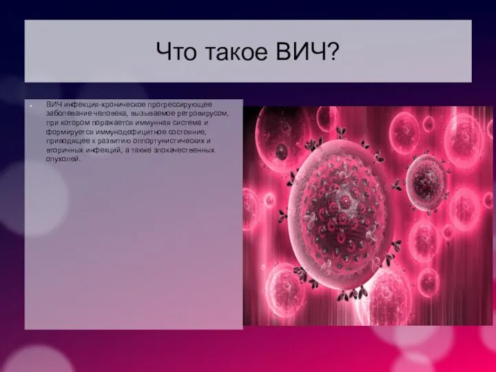 Что такое ВИЧ? ВИЧ инфекция-хроническое прогрессирующее заболевание человека, вызываемое ретровирусом, при котором