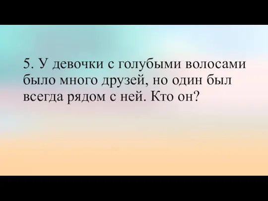 5. У девочки с голубыми волосами было много друзей, но один был