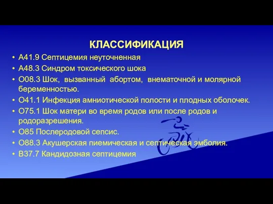 КЛАССИФИКАЦИЯ A41.9 Септицемия неуточненная A48.3 Синдром токсического шока O08.3 Шок, вызванный абортом,