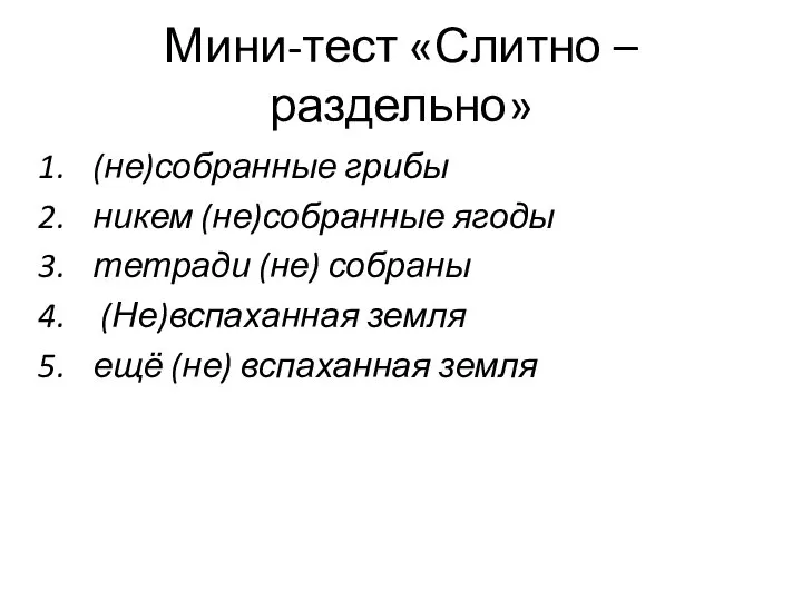 Мини-тест «Слитно – раздельно» (не)собранные грибы никем (не)собранные ягоды тетради (не) собраны