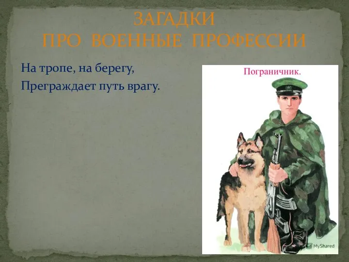 На тропе, на берегу, Преграждает путь врагу. ЗАГАДКИ ПРО ВОЕННЫЕ ПРОФЕССИИ