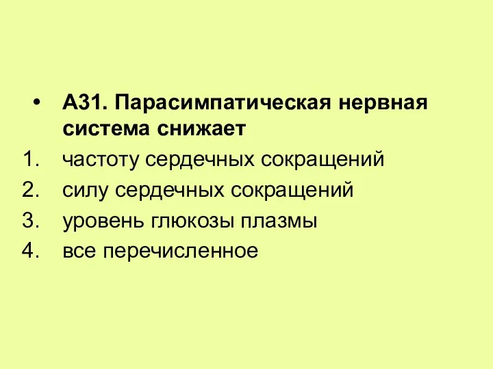 А31. Парасимпатическая нервная система снижает частоту сердечных сокращений силу сердечных сокращений уровень глюкозы плазмы все перечисленное