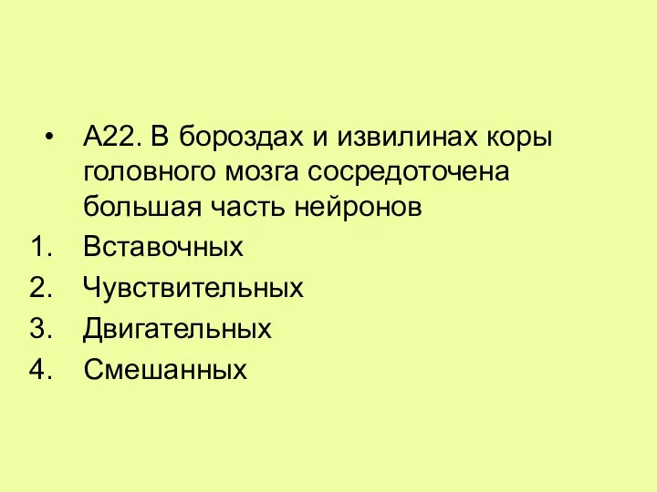 А22. В бороздах и извилинах коры головного мозга сосредоточена большая часть нейронов Вставочных Чувствительных Двигательных Смешанных