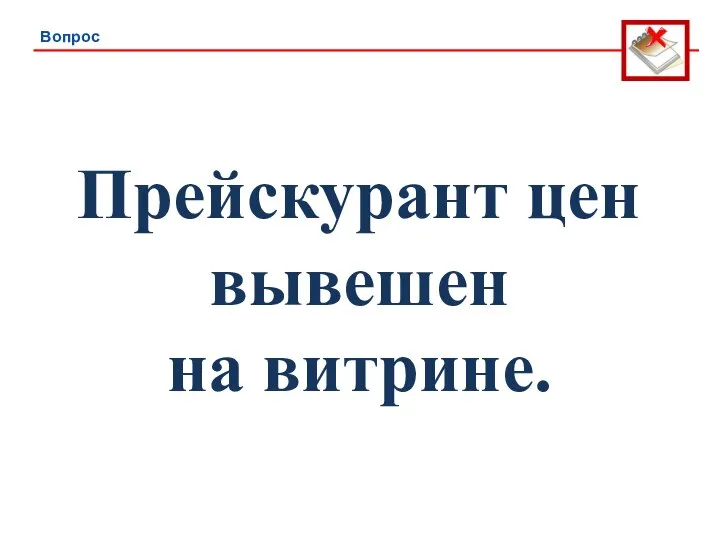 Вопрос Прейскурант цен вывешен на витрине.