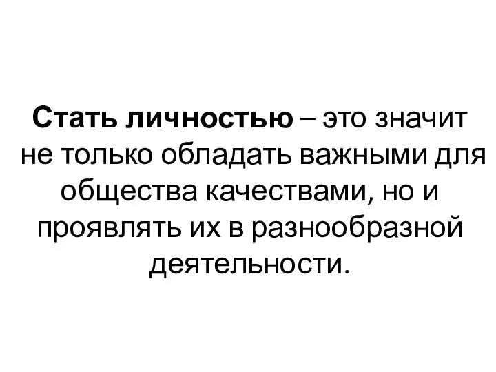 Стать личностью – это значит не только обладать важными для общества качествами,