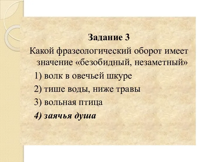 Задание 3 Какой фразеологический оборот имеет значение «безобидный, незаметный» 1) волк в