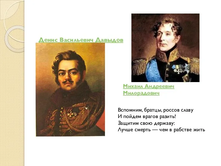 Денис Васильевич Давыдов Михаил Андреевич Милорадович Вспомним, братцы, россов славу И пойдем