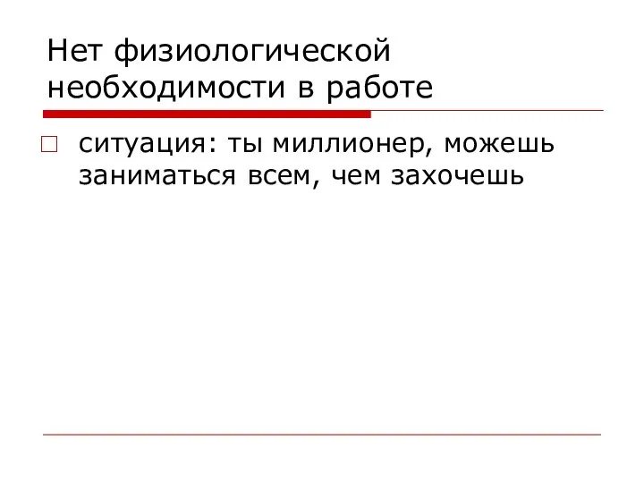 Нет физиологической необходимости в работе ситуация: ты миллионер, можешь заниматься всем, чем захочешь