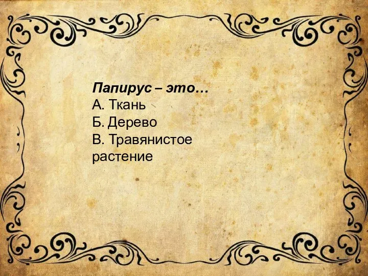 Папирус – это… А. Ткань Б. Дерево В. Травянистое растение