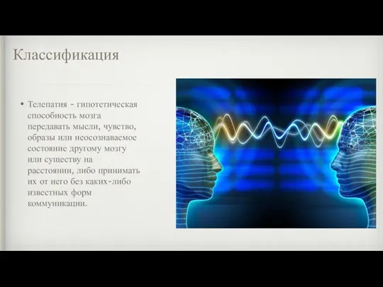 Классификация Телепатия - гипотетическая способность мозга передавать мысли, чувство, образы или неосознаваемое