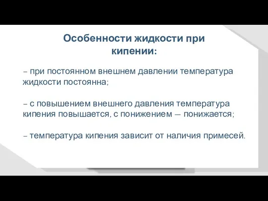 Особенности жидкости при кипении: – при постоянном внешнем давлении температура жидкости постоянна;