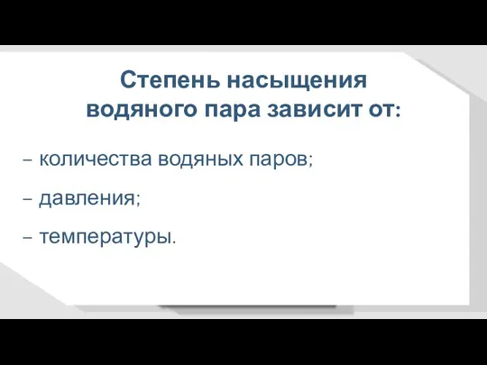 Степень насыщения водяного пара зависит от: – количества водяных паров; – давления; – температуры.