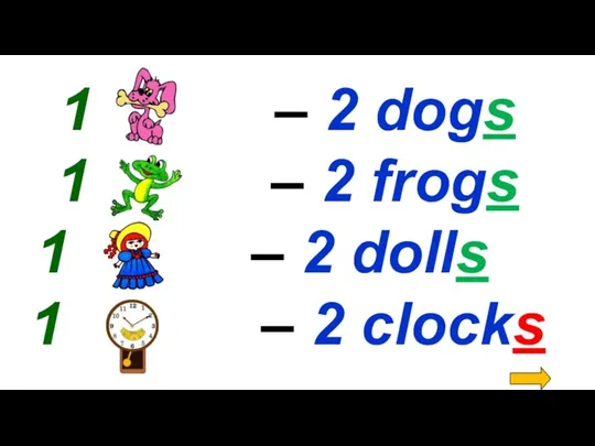 1 – 2 dogs 1 – 2 frogs 1 – 2 dolls 1 – 2 clocks