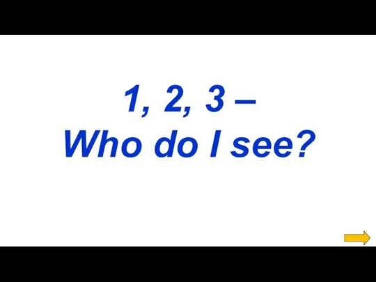 1, 2, 3 – Who do I see?