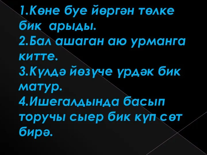 1.Көне буе йөргән төлке бик арыды. 2.Бал ашаган аю урманга китте. 3.Күлдә