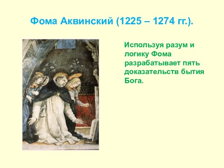 Фома Аквинский (1225 – 1274 гг.). Используя разум и логику Фома разрабатывает пять доказательств бытия Бога.