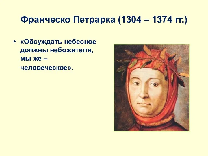 Франческо Петрарка (1304 – 1374 гг.) «Обсуждать небесное должны небожители, мы же – человеческое».