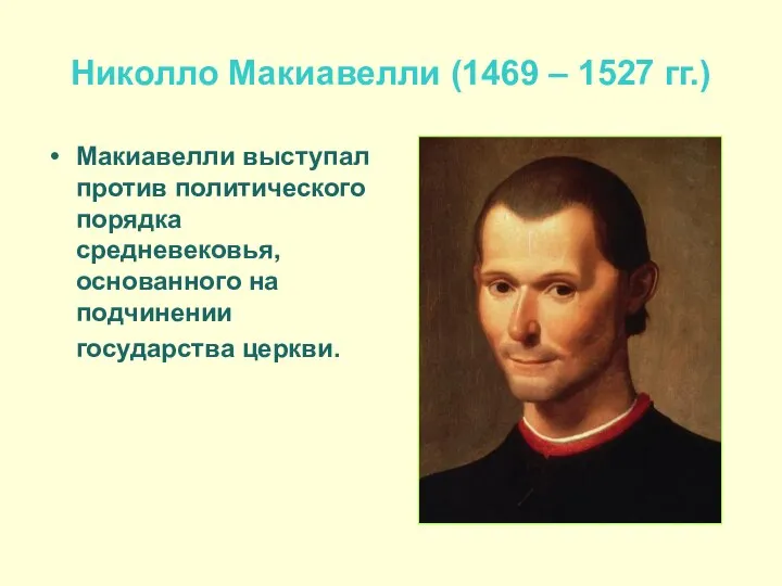 Николло Макиавелли (1469 – 1527 гг.) Макиавелли выступал против политического порядка средневековья,