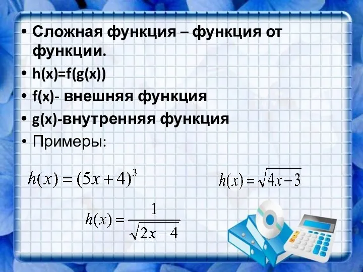 Сложная функция – функция от функции. h(x)=f(g(x)) f(x)- внешняя функция g(x)-внутренняя функция Примеры: