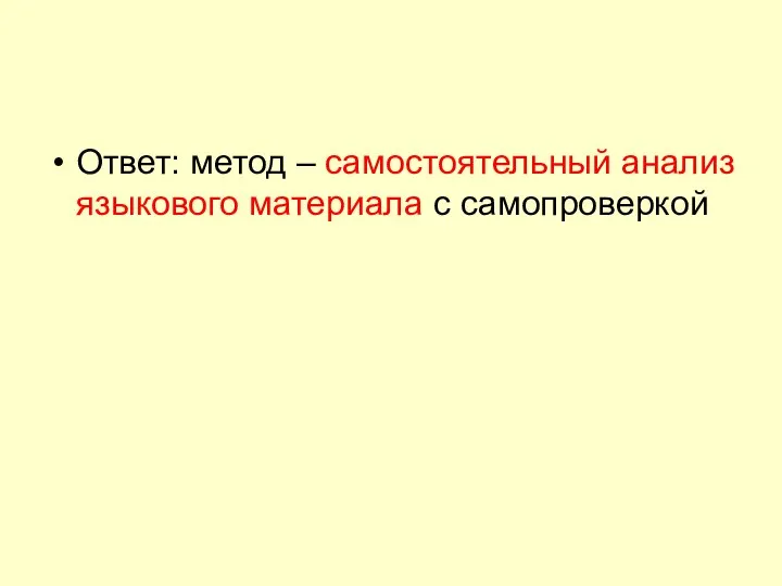 Ответ: метод – самостоятельный анализ языкового материала с самопроверкой