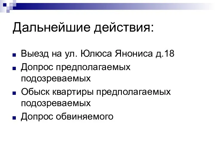 Дальнейшие действия: Выезд на ул. Юлюса Янониса д.18 Допрос предполагаемых подозреваемых Обыск