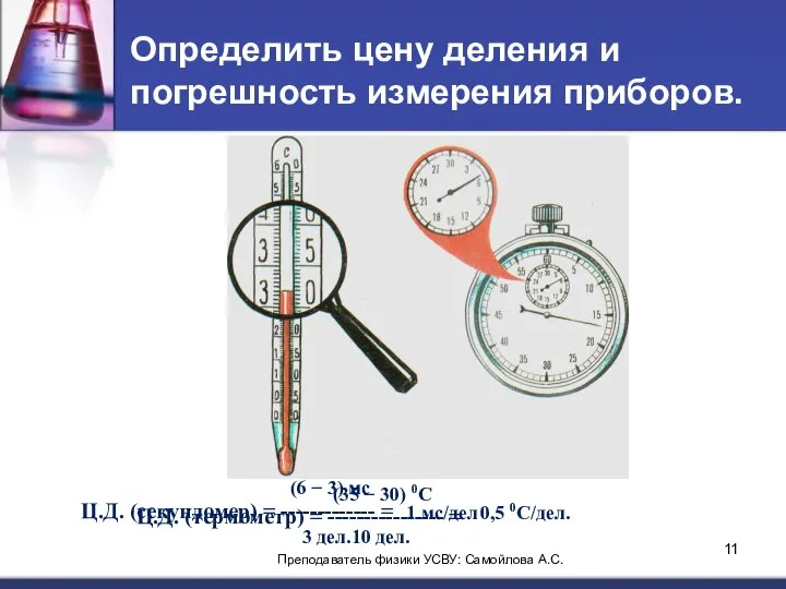 Определить цену деления и погрешность измерения приборов. Ц.Д. (термометр) = ---------------- =